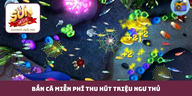 Bắn Cá Miễn Phí - Trải Nghiệm Đại Dương Với Vốn 0 Đồng Bắn cá miễn phí thu hút triệu ngư thủ