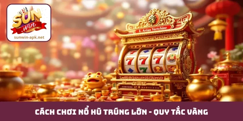 Cách chơi nổ hũ trúng lớn