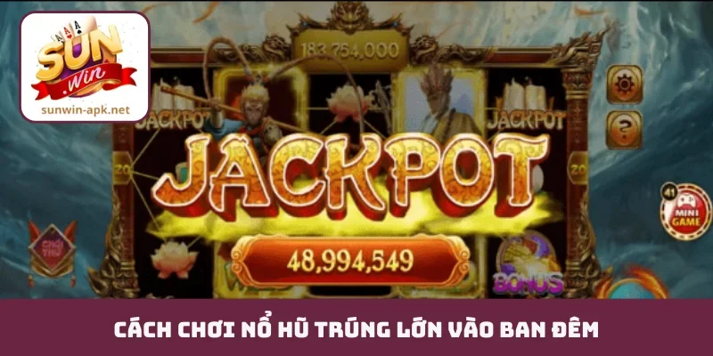 Cách Chơi Nổ Hũ Trúng Lớn - Quy Tắc Vàng Giúp Bạn “Húp Trọn” Cách chơi nổ hũ trúng lớn vào ban đêm