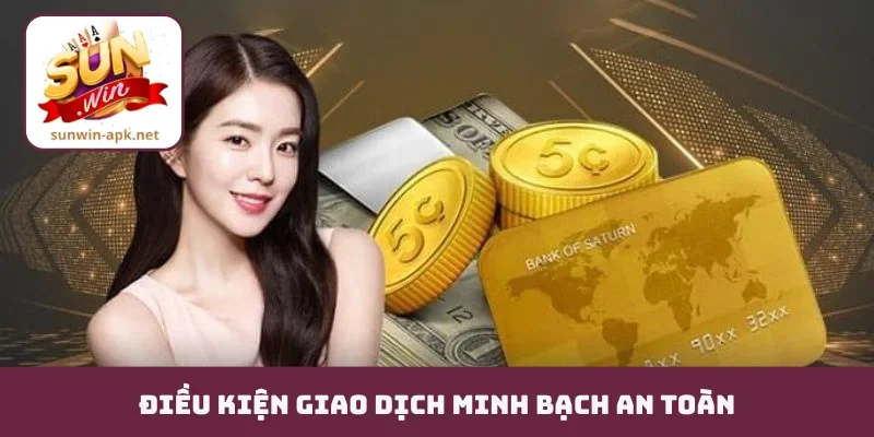 Điều kiện giao dịch minh bạch an toàn