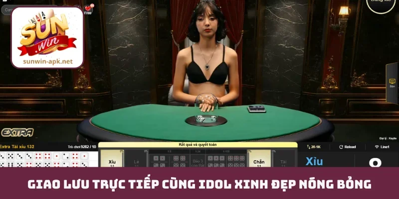 Giao lưu trực tiếp cùng idol xinh đẹp nóng bỏng