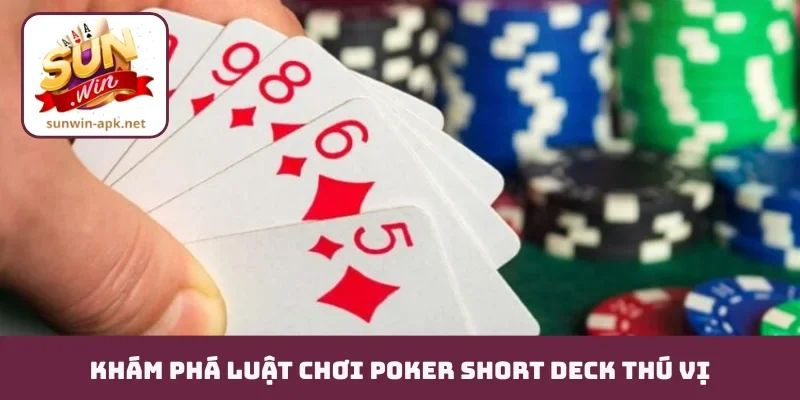 Poker short deck - Biến Thể Mới Khiến Bạn "Mất Ăn Mất Ngủ" Khám phá luật chơi poker short deck thú vị