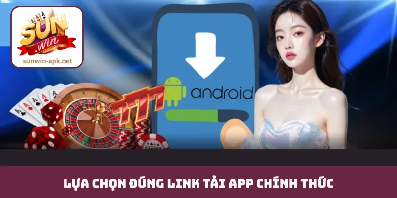 Tải Sunwin Lựa chọn đúng link tải app chính thức