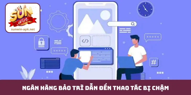 Rút tiền Sunwin mất bao lâu Ngân hàng bảo trì dẫn đến thao tác bị chậm