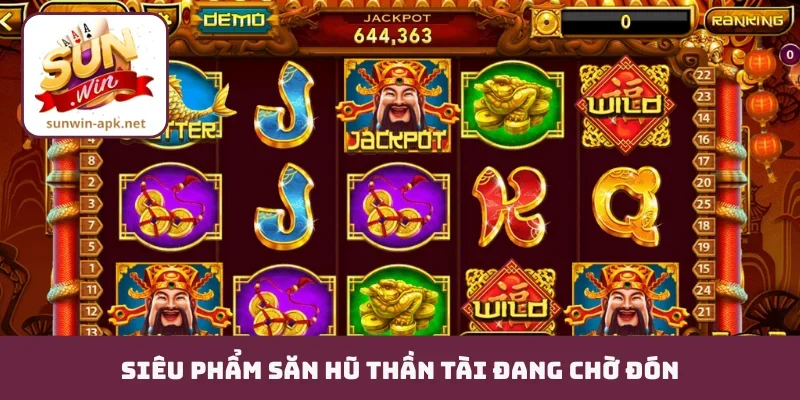 Siêu phẩm săn hũ Thần Tài đang chờ đón