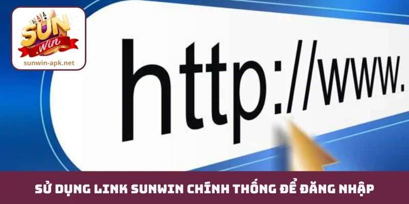 Sử dụng link Sunwin chính thống để đăng nhập