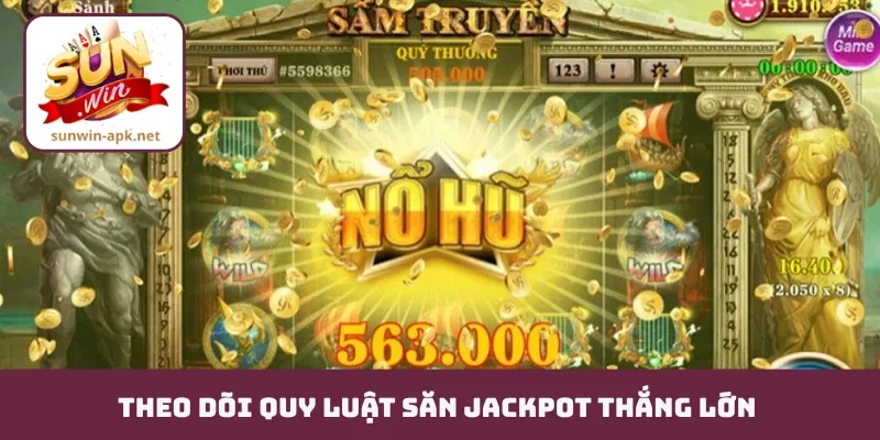 Cách Chơi Nổ Hũ Trúng Lớn - Quy Tắc Vàng Giúp Bạn “Húp Trọn” Theo dõi quy luật săn jackpot thắng lớn