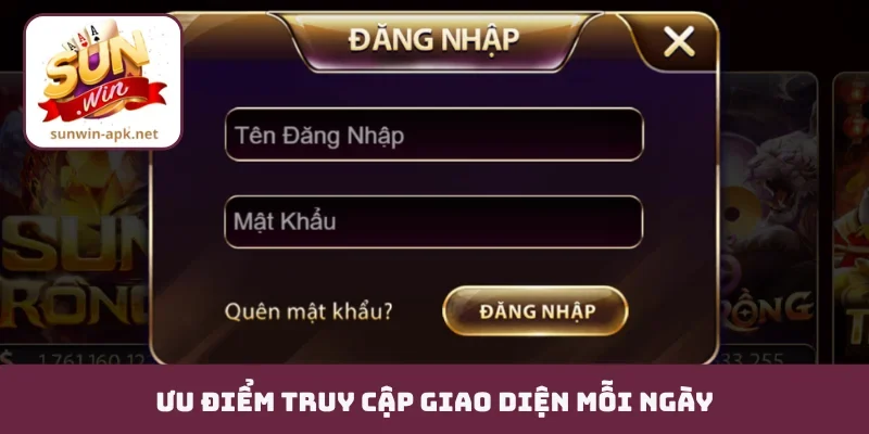 Đăng nhập Ưu điểm truy cập giao diện mỗi ngày